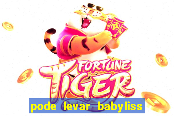 pode levar babyliss no cruzeiro